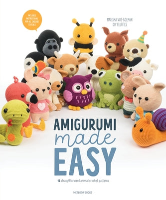 Amigurumi Made Easy: 16 Straightforward Animal Crochet Patterns by Vos-Bolman, Mariska