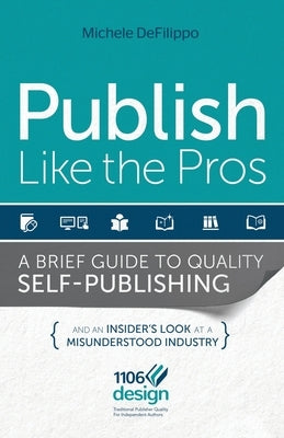 Publish Like the Pros: A Brief Guide to Quality Self-Publishing by Defilippo, Michele M.