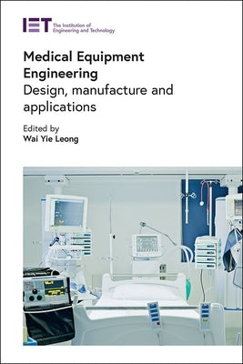 Medical Equipment Engineering: Design, Manufacture and Applications by Leong, Wai Yie