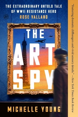 The Art Spy: The Extraordinary Untold Tale of WWII Resistance Hero Rose Valland by Young, Michelle