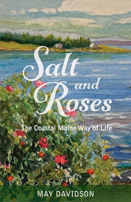 Salt and Roses: The Coastal Maine Way of Life by Davidson, May