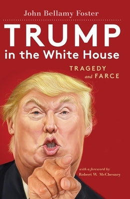Trump in the White House: Tragedy and Farce by McChesney, Robert W.