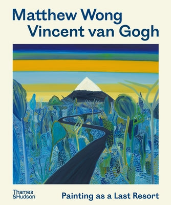 Matthew Wong - Vincent Van Gogh: Painting as a Last Resort by Van Der Hoeven, Joost