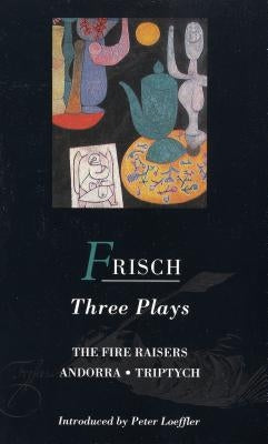 Frisch Three Plays: Fire Raisers; Andorra; Triptych by Frisch, Max