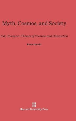 Myth, Cosmos, and Society: Indo-European Themes of Creation and Destruction by Lincoln, Bruce