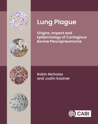Lung Plague: Origins, Impact and Epidemiology of Contagious Bovine Pleuropneumonia by Nicholas, Robin