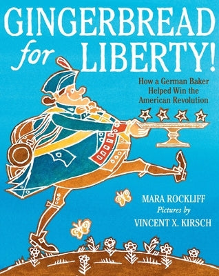 Gingerbread for Liberty!: How a German Baker Helped Win the American Revolution by Rockliff, Mara