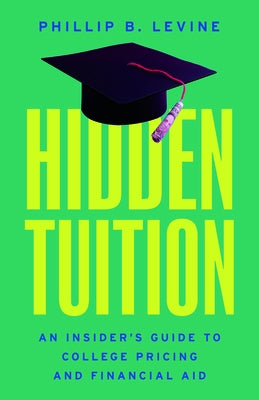 Hidden Tuition: An Insider's Guide to College Pricing and Financial Aid by Levine, Phillip B.