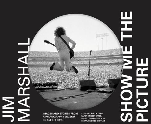 Jim Marshall: Show Me the Picture: Images and Stories from a Photography Legend by Passarelli, Bonita