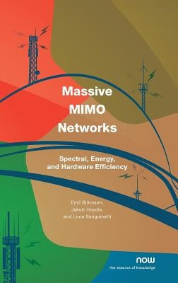 Massive MIMO Networks: Spectral, Energy, and Hardware Efficiency by Bj&#195;&#182;rnson, Emil