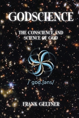 Godscience: The Conscience and Science of God by Geltner, Frank