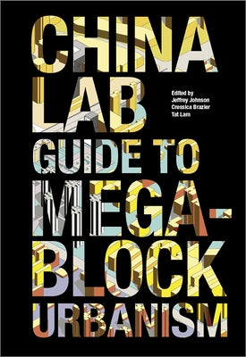 The China Lab Guide to Megablock Urbanisms by Johnson, Jeffrey