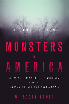 Monsters in America: Our Historical Obsession with the Hideous and the Haunting by Poole, W. Scott