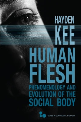 Human Flesh: Phenomenology and Evolution of the Social Body by Kee, Hayden