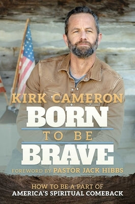 Born to Be Brave: How to Be a Part of America's Spiritual Comeback by Cameron, Kirk