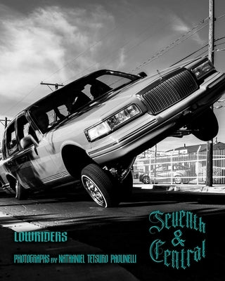 Seventh and Central: Lowriders by Paolinelli, Nathaniel Tetsuro