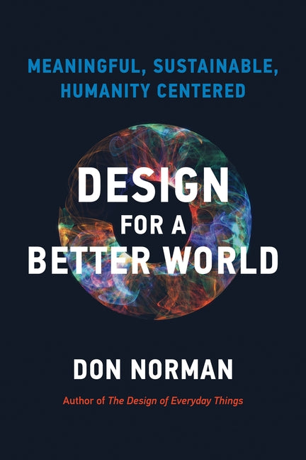 Design for a Better World: Meaningful, Sustainable, Humanity Centered by Norman, Donald A.