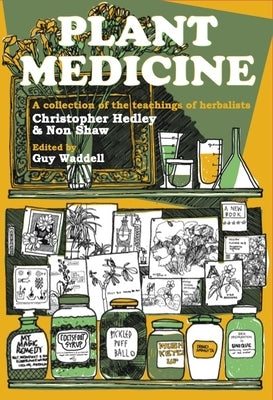 Plant Medicine: A Collection of the Teachings of Herbalists Christopher Hedley and Non Shaw by Hedley, Christopher