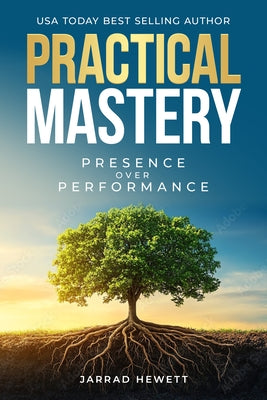 Practical Mastery: Presence Over Performance by Hewett, Jarrad