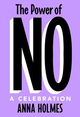 The Power of No: A Celebration by Holmes, Anna