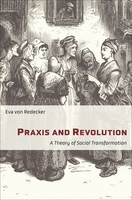 Praxis and Revolution: A Theory of Social Transformation by Von Redecker, Eva