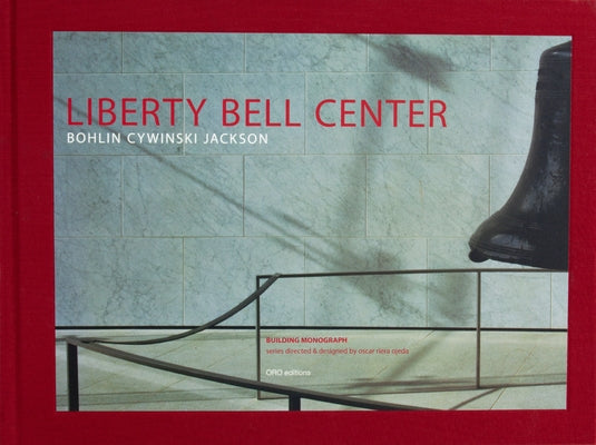 Liberty Bell Center: Bohlin Cywinski Jackson by Cywinski, Bernard J.