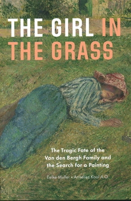 The Girl in the Grass: The Tragic Fate of the Van Den Bergh Family and the Search for a Painting by Muller, Eelke