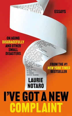 I've Got a New Complaint: Essays on Aging Disgracefully and Other Small Disasters by Notaro, Laurie