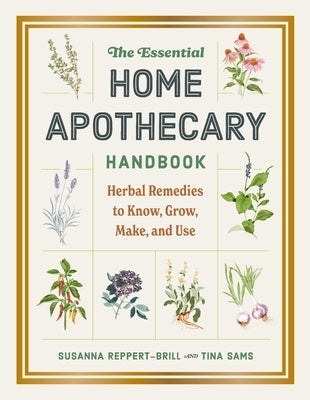 The Essential Home Apothecary Handbook: Herbal Remedies to Know, Grow, Make, and Use by Reppert-Brill, Susanna