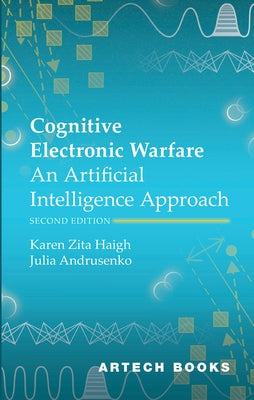 Cognitive Electronic Warfare, Second Edition: An Artificial Intelligence Approach by Haigh, Karen Zita