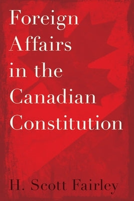 Foreign Affairs in the Canadian Constitution by Fairley, H. Scott