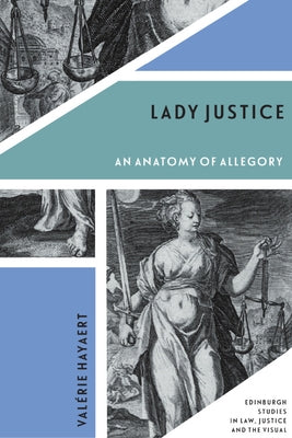 Lady Justice: An Anatomy of Allegory by Hayaert, Val?rie