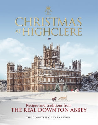 Christmas at Highclere: Recipes and Traditions from the Real Downton Abbey by The Countess of Carnarvon