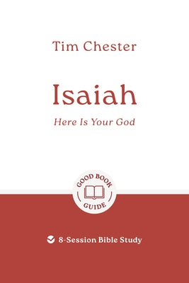 Isaiah: Here Is Your God: 8-Session Bible Study by Chester, Tim