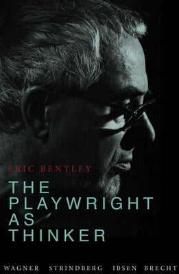 The Playwright as Thinker by Bentley, Eric