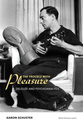 The Trouble with Pleasure: Deleuze and Psychoanalysis by Schuster, Aaron