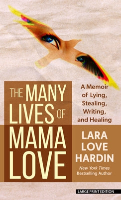 The Many Lives of Mama Love: A Memoir of Lying, Stealing, Writing, and Healing by Hardin, Lara Love