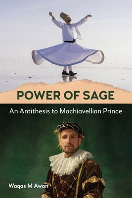 Power of Sage: An Antithesis to Machiavellian Prince by M. Awan, Waqas