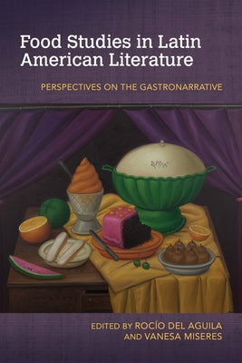 Food Studies in Latin American Literature: Perspectives on the Gastronarrative by del Aguila, Roc&#195;&#173;o