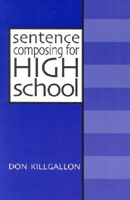 Sentence Composing for High School: A Worktext on Sentence Variety and Maturity by Killgallon, Donald