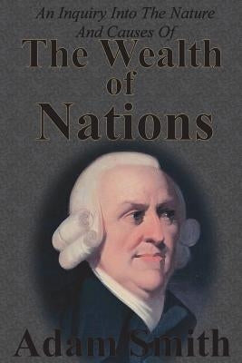 An Inquiry Into The Nature And Causes Of The Wealth Of Nations: Complete Five Unabridged Books by Smith, Adam
