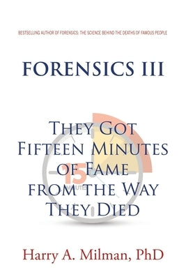 Forensics III: They Got Fifteen Minutes of Fame from the Way They Died by Milman, Harry A.