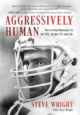 Aggressively Human: Discovering Humanity in the NFL, Reality TV, and Life by Wright, Steve