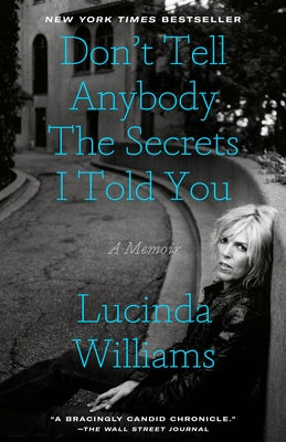 Don't Tell Anybody the Secrets I Told You: A Memoir by Williams, Lucinda