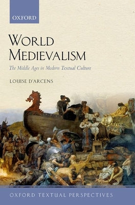 World Medievalism: The Middle Ages in Modern Textual Culture by D'Arcens, Louise