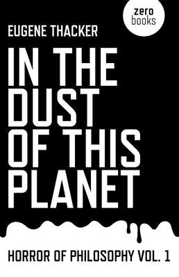 In the Dust of This Planet: Horror of Philosophy by Thacker, Eugene