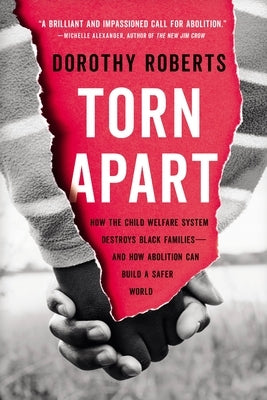 Torn Apart: How the Child Welfare System Destroys Black Families--And How Abolition Can Build a Safer World by Roberts, Dorothy