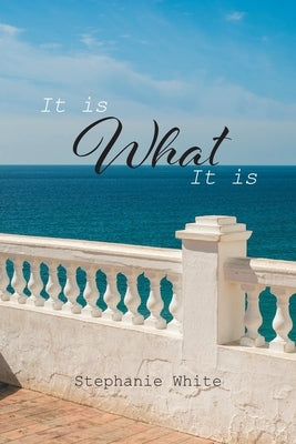 It Is What It Is by White, Stephanie