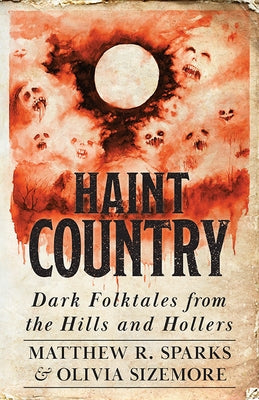 Haint Country: Dark Folktales from the Hills and Hollers by Sparks, Matthew R.