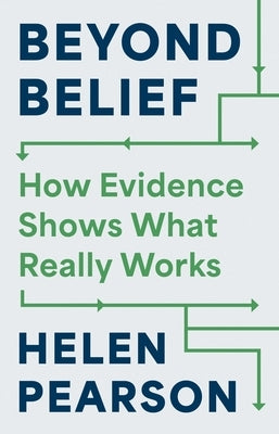 Beyond Belief: How Evidence Shows What Really Works by Pearson, Helen